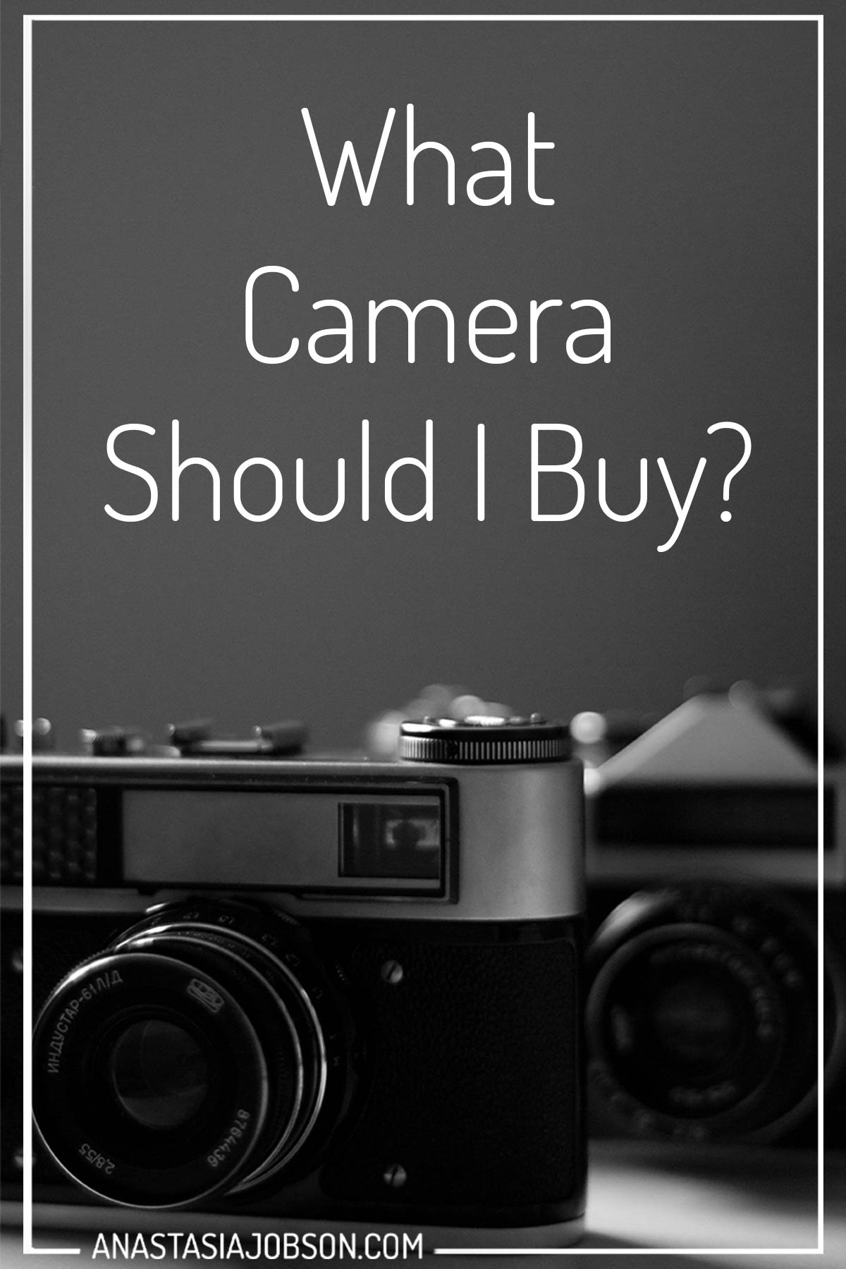 What Camera Should I Buy? Choose The Perfect Camera - Anastasia Jobson